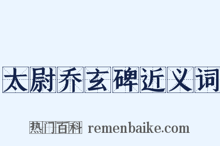 太尉乔玄碑近义词是什么意思的图片